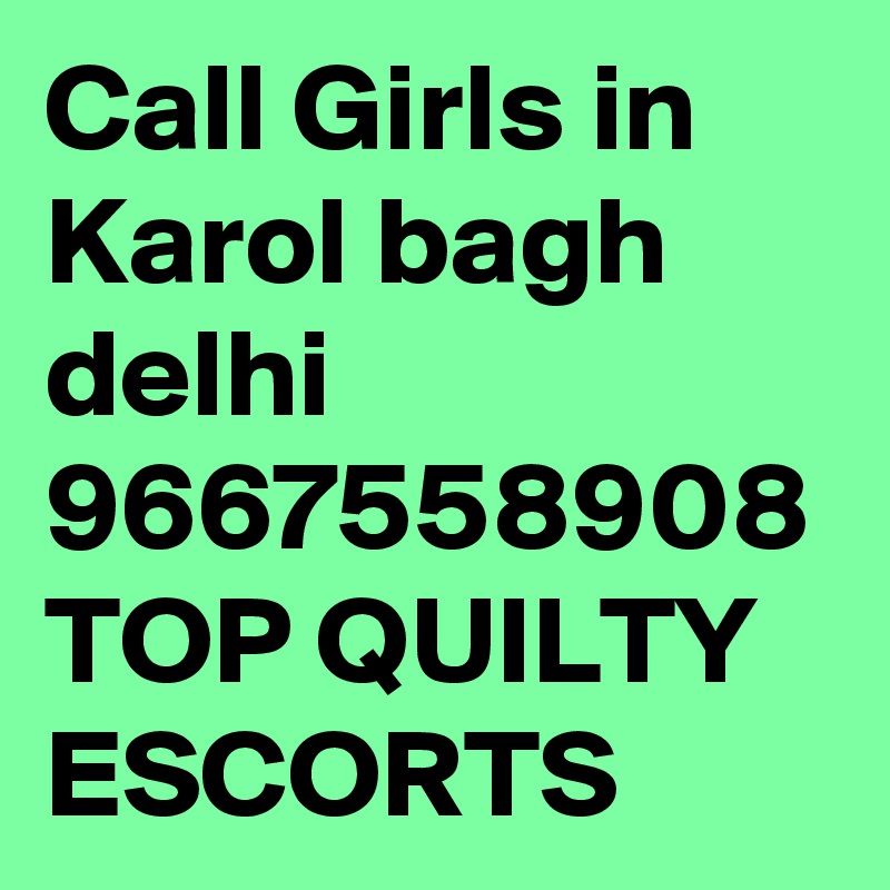 Call Girls in Karol bagh delhi 9667558908 TOP QUILTY ESCORTS