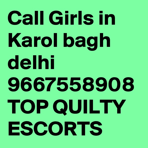 Call Girls in Karol bagh delhi 9667558908 TOP QUILTY ESCORTS