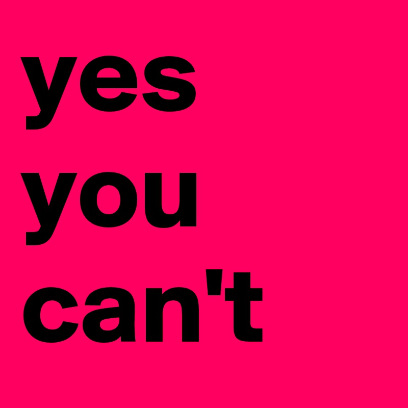 yes you can't