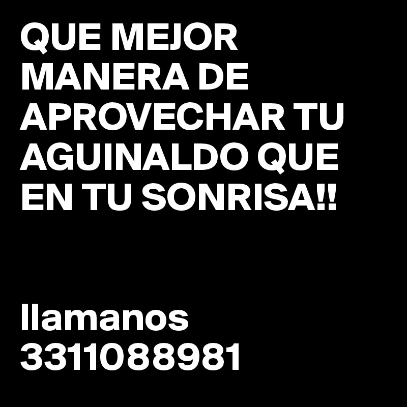 QUE MEJOR MANERA DE APROVECHAR TU AGUINALDO QUE EN TU SONRISA!!


llamanos
3311088981