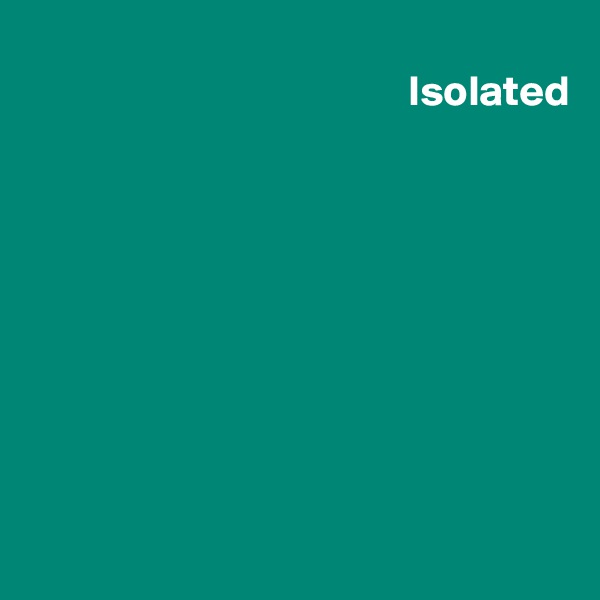                                  
                                            Isolated










