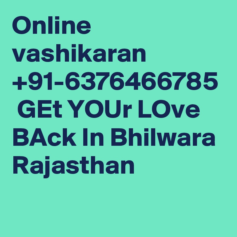 Online vashikaran +91-6376466785  GEt YOUr LOve BAck In Bhilwara Rajasthan          
