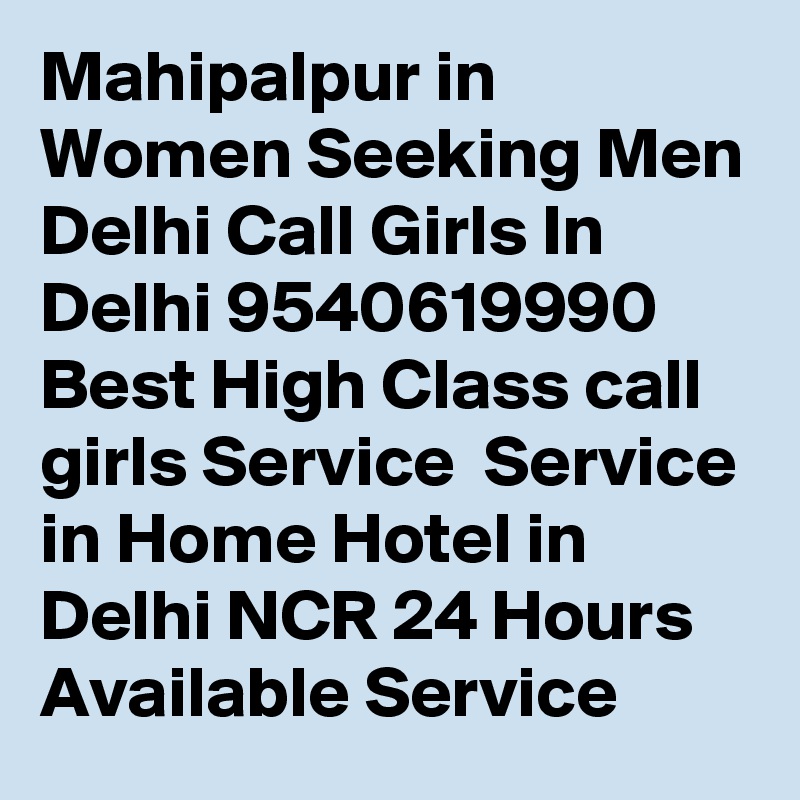 Mahipalpur in Women Seeking Men Delhi Call Girls In Delhi 9540619990 Best High Class call girls Service  Service in Home Hotel in Delhi NCR 24 Hours Available Service