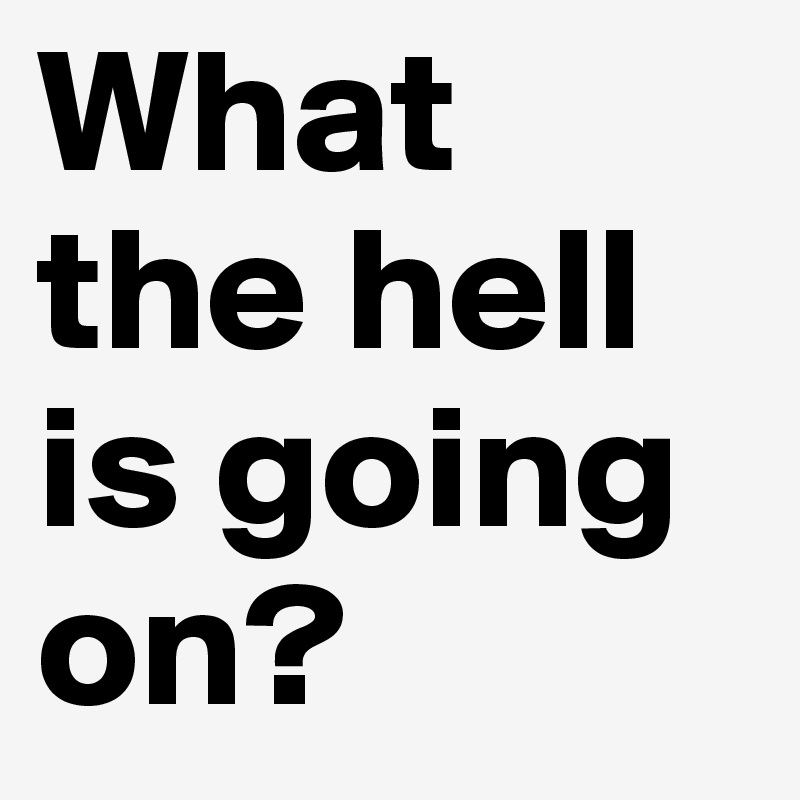 What the hell is going on post by w s s h on boldomatic