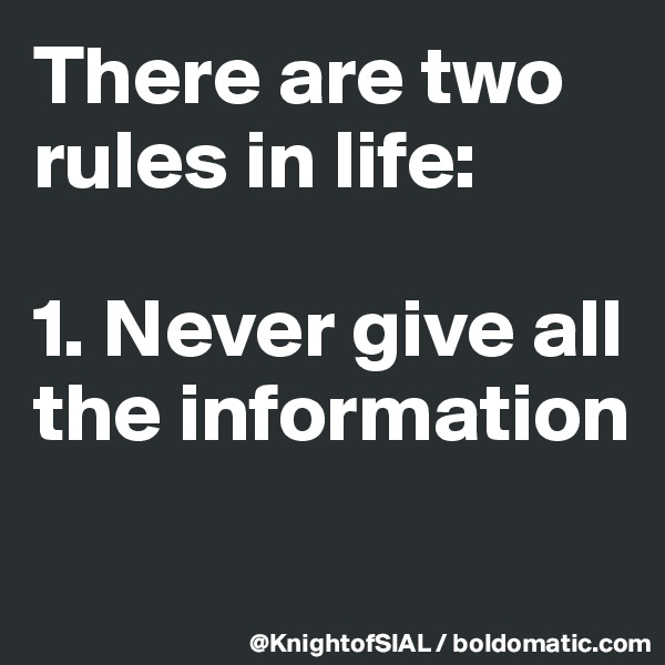 There are two rules in life:

1. Never give all the information
