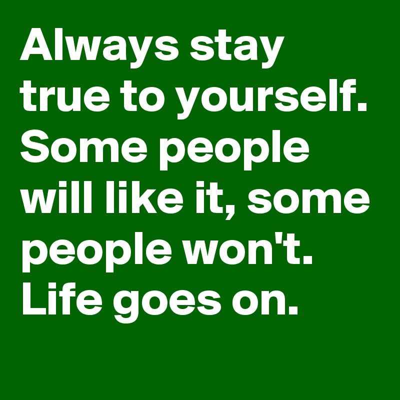 always-stay-true-to-yourself-some-people-will-like-it-some-people-won