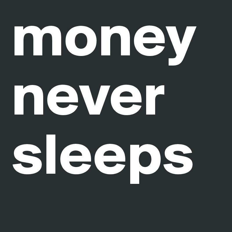 money never sleeps