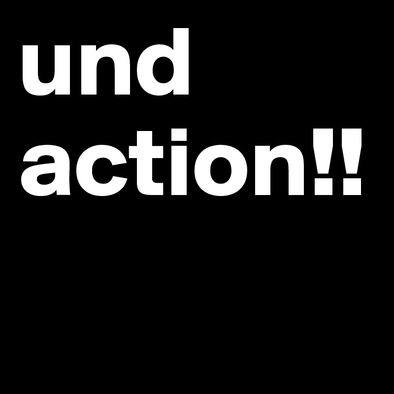 und action!!