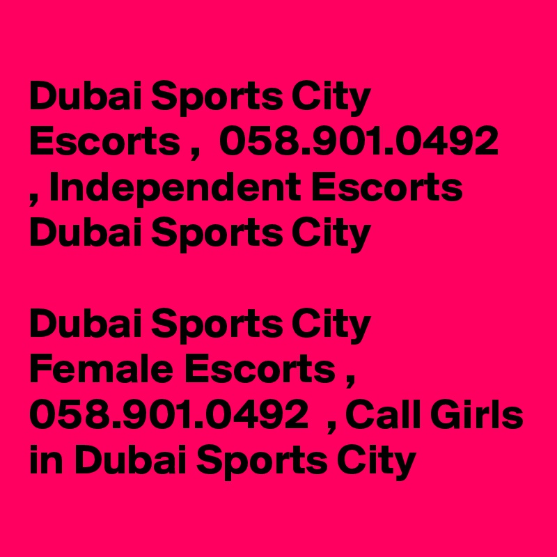 
Dubai Sports City  Escorts ,  058.901.0492  , Independent Escorts Dubai Sports City 

Dubai Sports City  Female Escorts ,  058.901.0492  , Call Girls in Dubai Sports City 