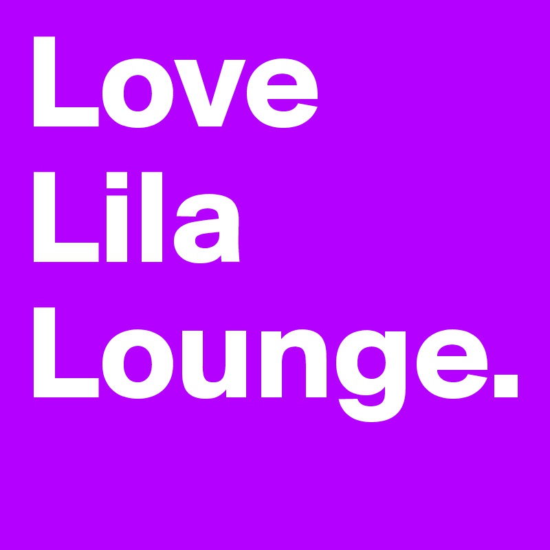 Love Lila
Lounge.