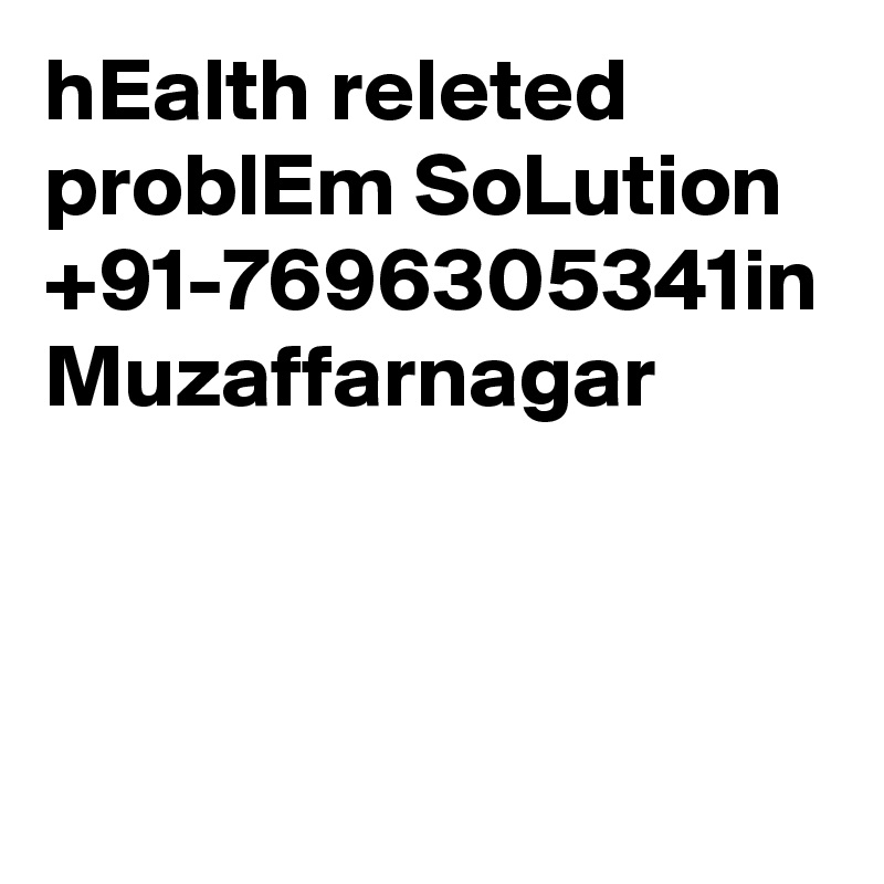 hEalth releted problEm SoLution   +91-7696305341in Muzaffarnagar	  

