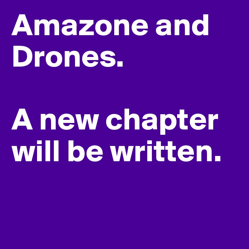 Amazone and Drones. 

A new chapter will be written. 

