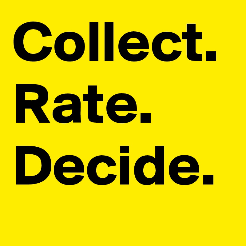 Collect.
Rate.
Decide.