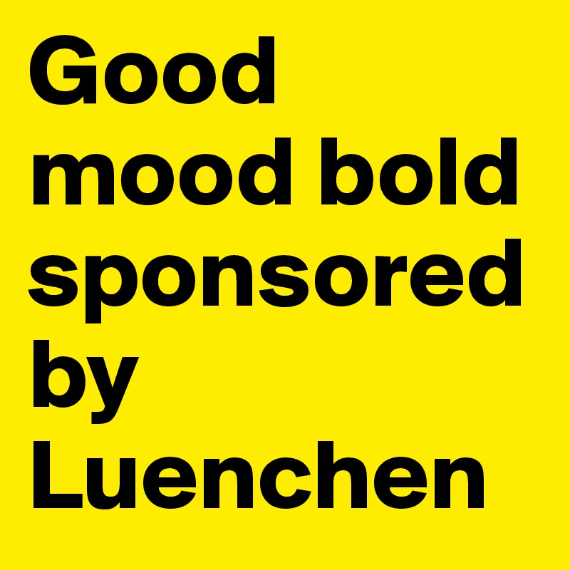 Good mood bold sponsored by Luenchen