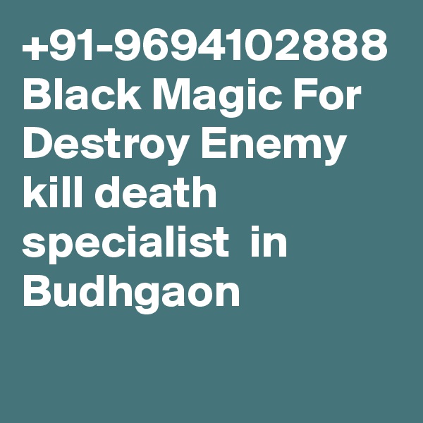 +91-9694102888 Black Magic For Destroy Enemy kill death specialist  in Budhgaon
