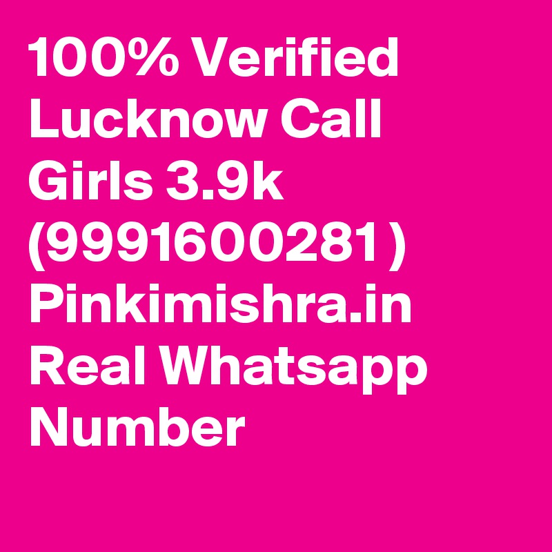 100% Verified Lucknow Call Girls 3.9k  (9991600281 ) Pinkimishra.in Real Whatsapp Number
