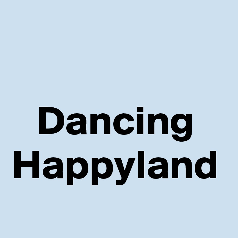 

   Dancing Happyland