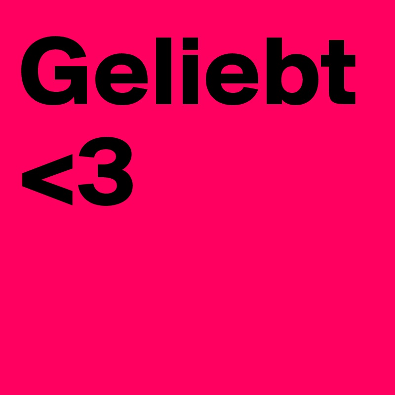 Geliebt <3