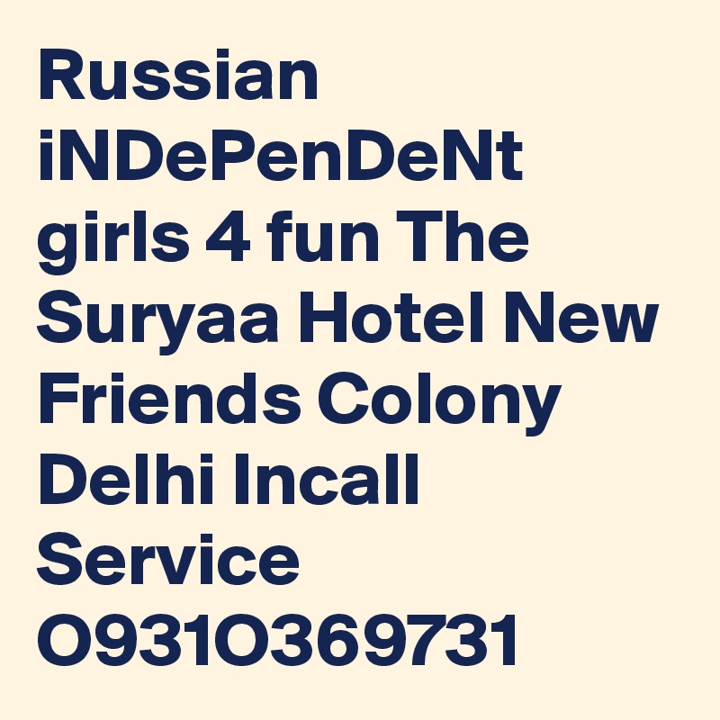 Russian iNDePenDeNt girls 4 fun The Suryaa Hotel New Friends Colony Delhi Incall Service O931O369731