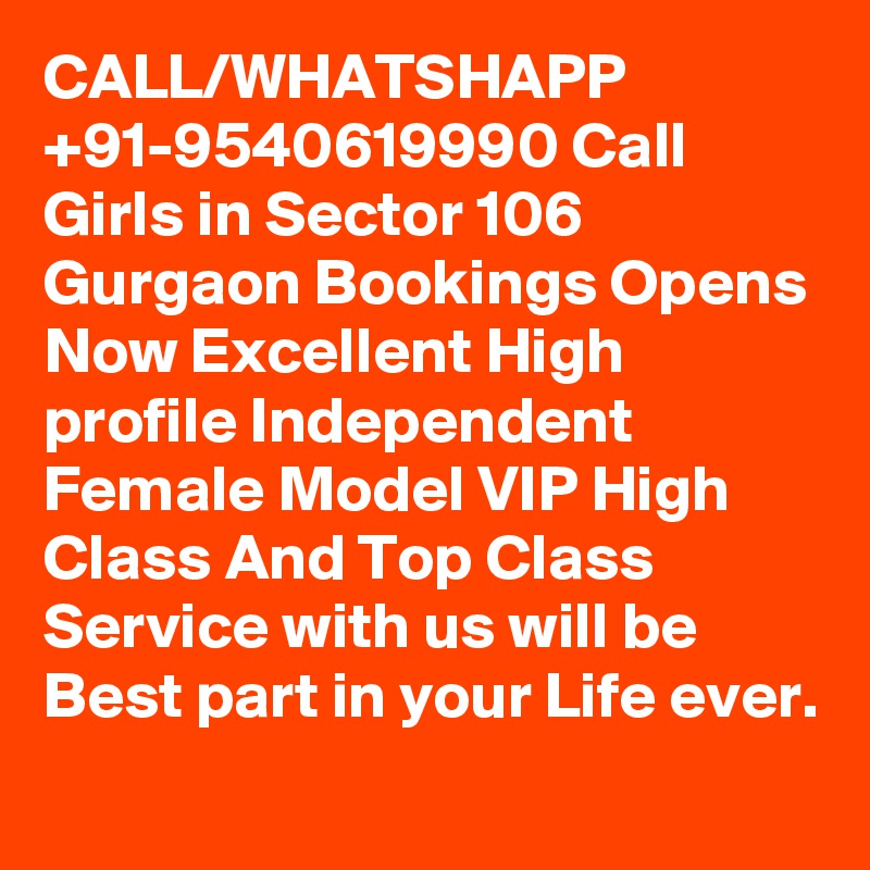 CALL/WHATSHAPP +91-9540619990 Call Girls in Sector 106 Gurgaon Bookings Opens Now Excellent High profile Independent Female Model VIP High Class And Top Class Service with us will be Best part in your Life ever.
