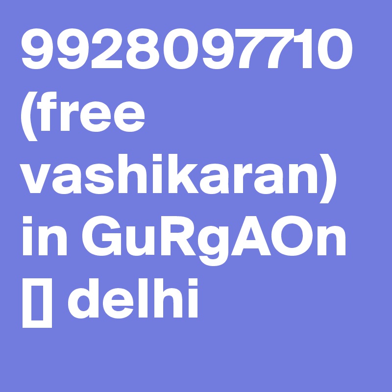 9928097710 (free vashikaran) in GuRgAOn [] delhi