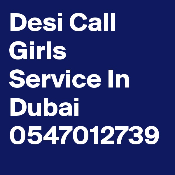 Desi Call Girls Service In Dubai 
0547012739