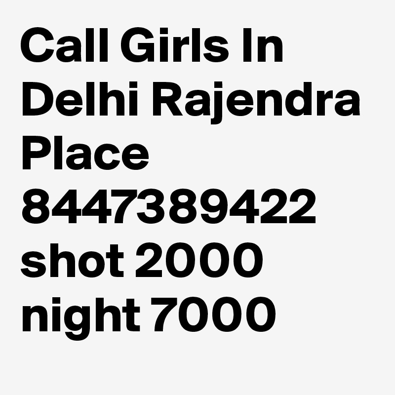 Call Girls In Delhi Rajendra Place 8447389422 shot 2000 night 7000