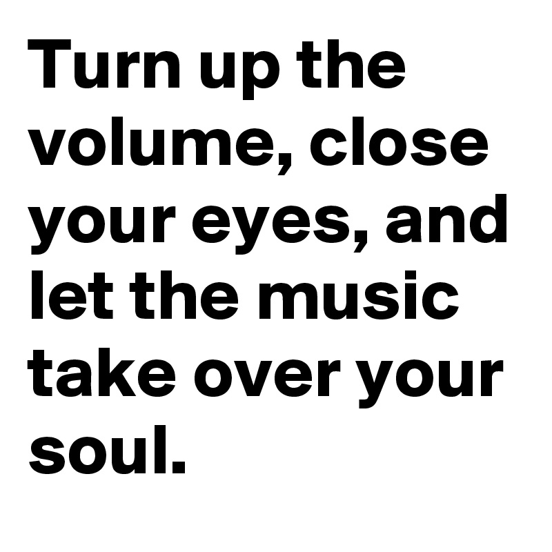 Turn up the volume, close your eyes, and let the music take over your soul.