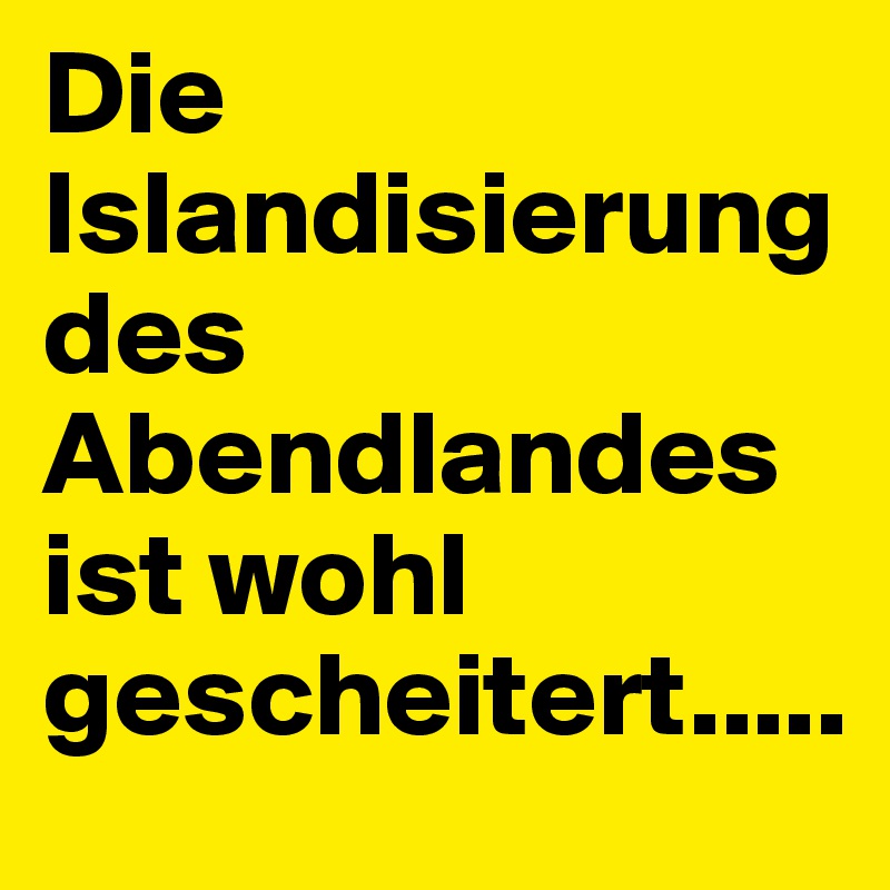 Die Islandisierung des Abendlandes ist wohl gescheitert.....