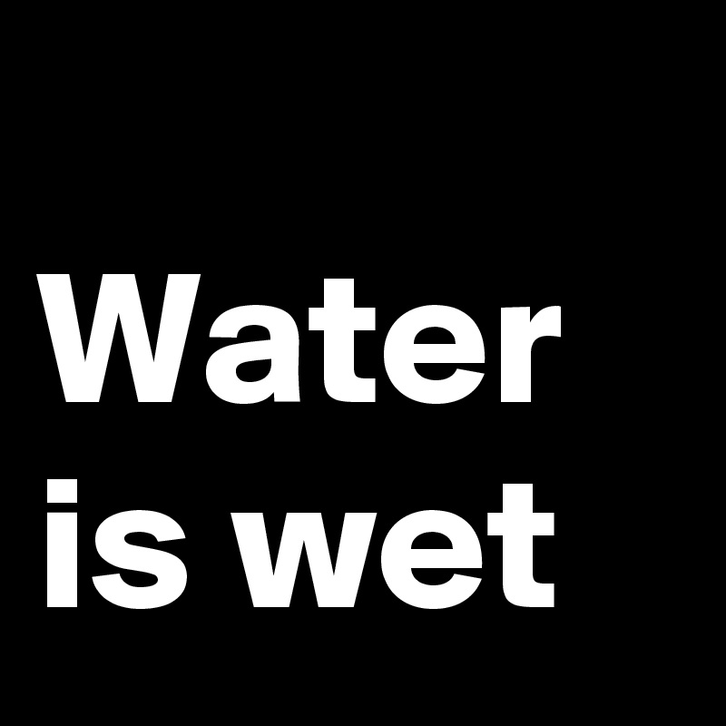 water-is-wet-post-by-myownboss-on-boldomatic