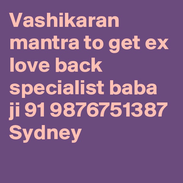 Vashikaran mantra to get ex love back specialist baba ji 91 9876751387 Sydney
