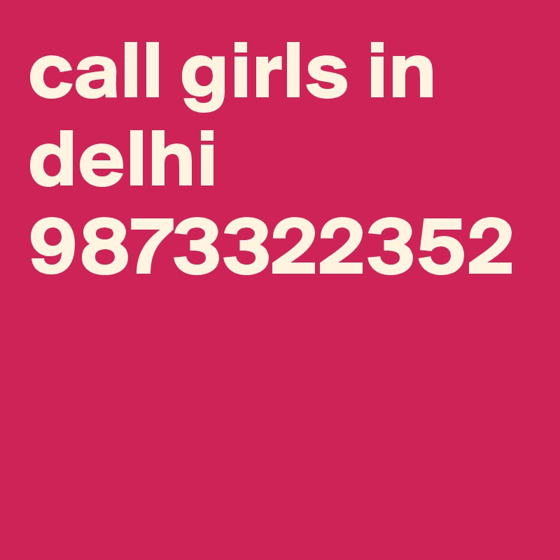 call girls in delhi 9873322352