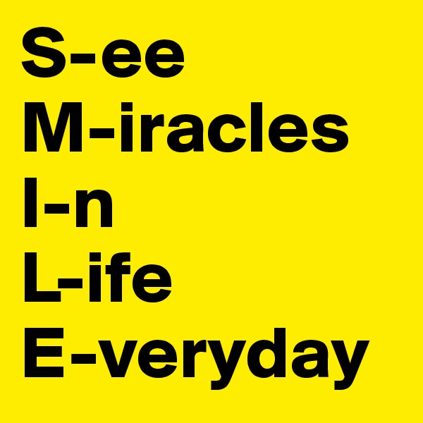 S-ee
M-iracles
I-n
L-ife
E-veryday