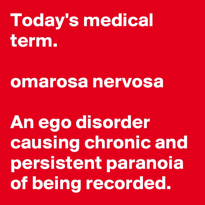 Today's medical term.

omarosa nervosa

An ego disorder causing chronic and persistent paranoia of being recorded. 