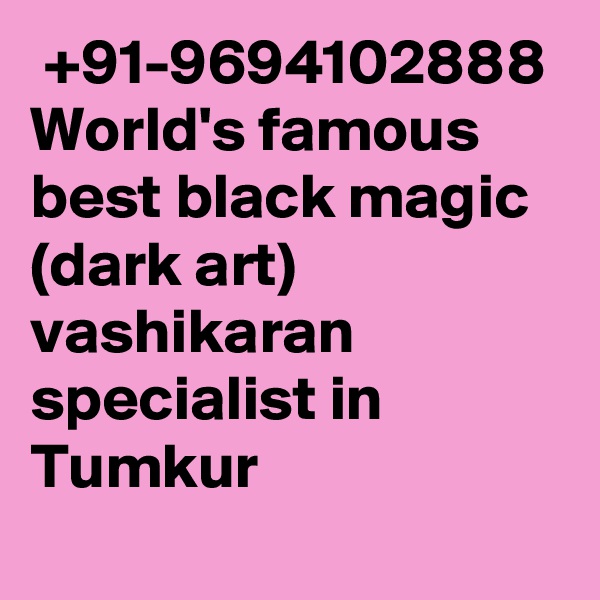  +91-9694102888 World's famous best black magic (dark art) vashikaran specialist in Tumkur