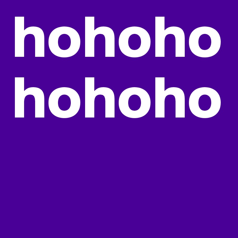 hohohohohoho