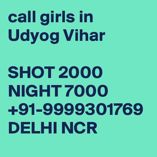 call girls in Udyog Vihar

SHOT 2000 NIGHT 7000 +91-9999301769 DELHI NCR