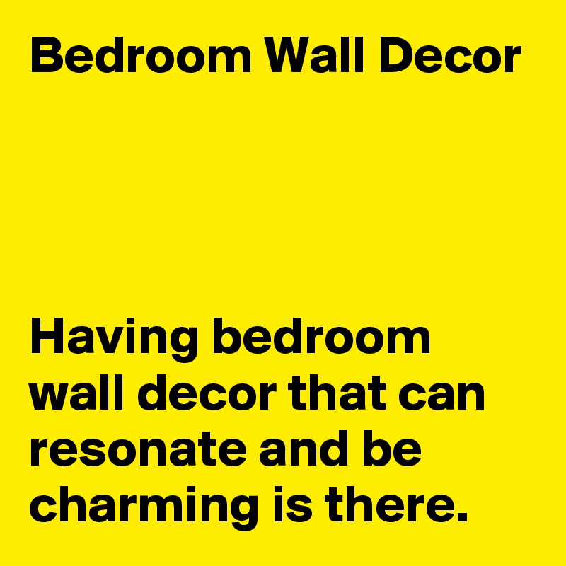 Bedroom Wall Decor




Having bedroom wall decor that can resonate and be charming is there. 