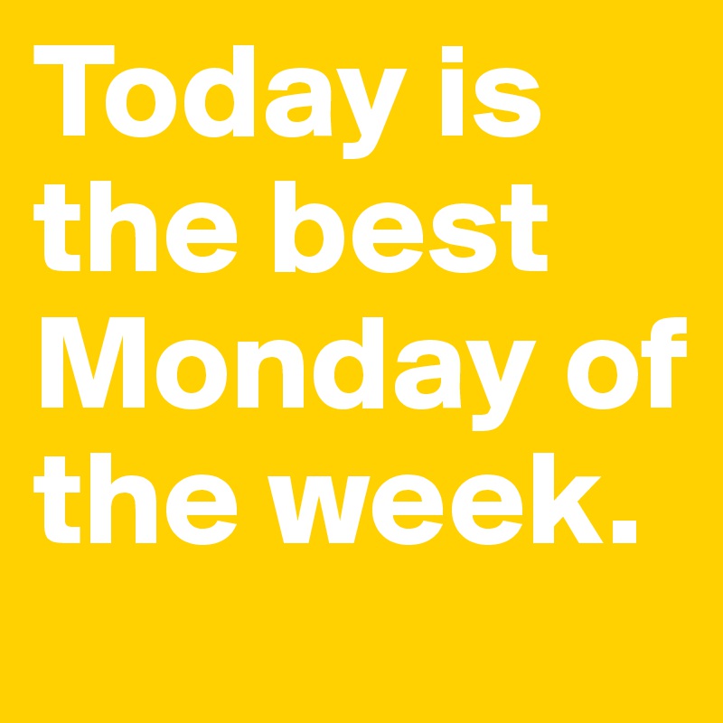 Today is the best Monday of the week. - Post by _Nathalie_ on Boldomatic