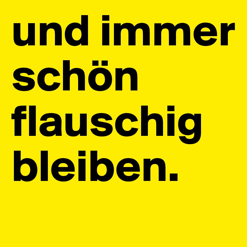 und immer schön flauschig bleiben.