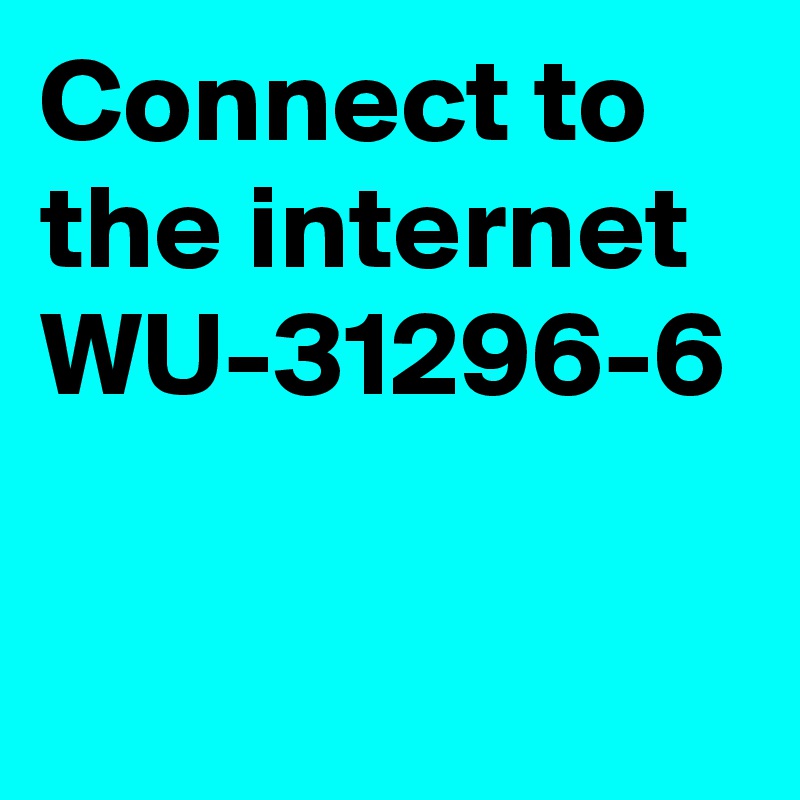 Connect to the internet 
WU-31296-6