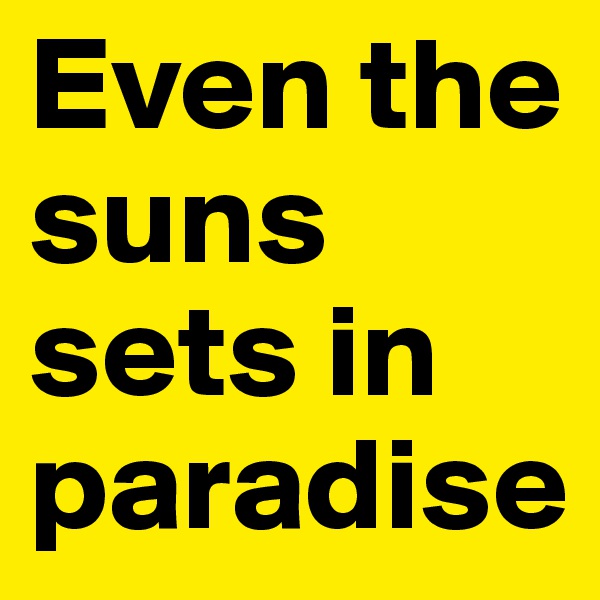 Even the suns sets in paradise