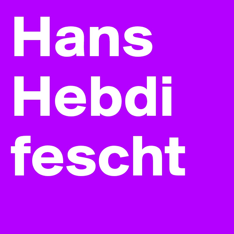 Hans Hebdi
fescht