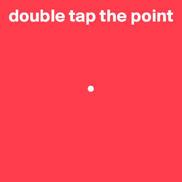 double tap the point



                      •



