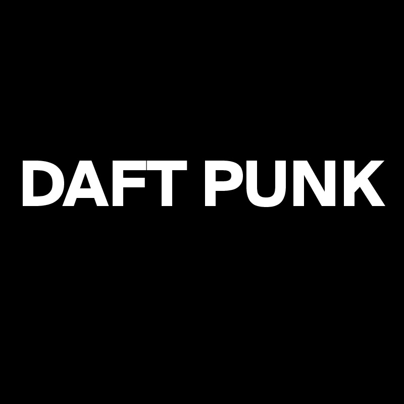 

DAFT PUNK

