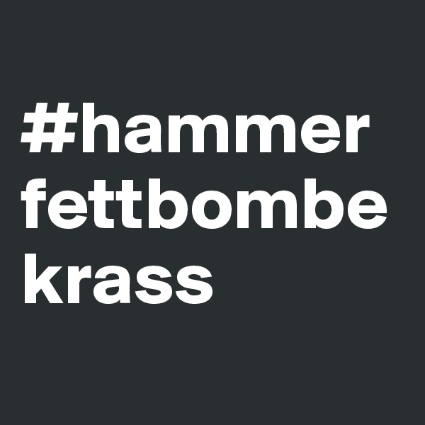 
#hammer
fettbombekrass
