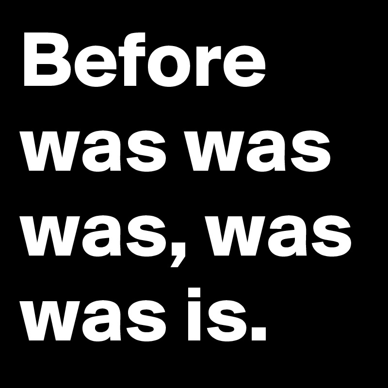 before-was-was-was-was-was-is-post-by-frankthetank-on-boldomatic