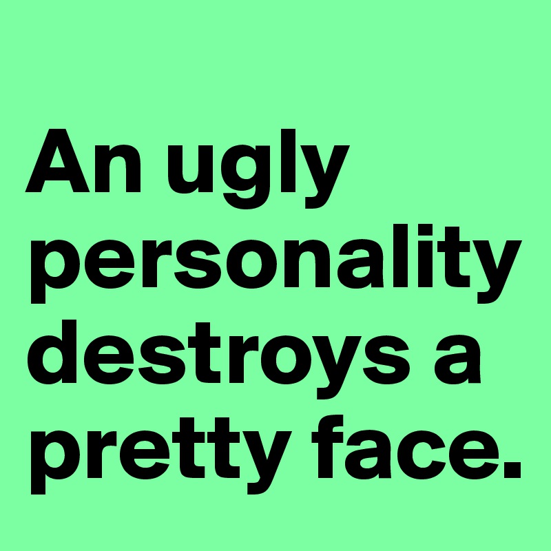 an-ugly-personality-destroys-a-pretty-face-post-by-dominikuswahyu-on