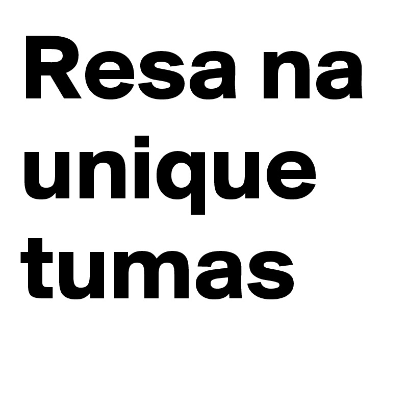 Resa na unique tumas 