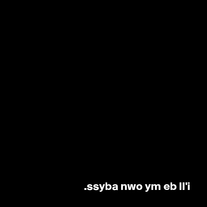 













                                .ssyba nwo ym eb ll'i